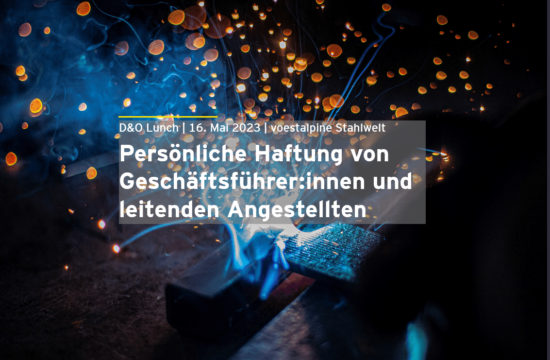 D&O Lunch:
Persönliche Haftung von Geschäftsführer:innen und leitenden Angestellten - wie weit reicht die Sorgfaltspflicht?
16. Mai 2023, 9.30-12.00 Uhr, voestalpine Stahlwelt, Linz 
EY Law Rechtsanwalt Christian Gusenbauer