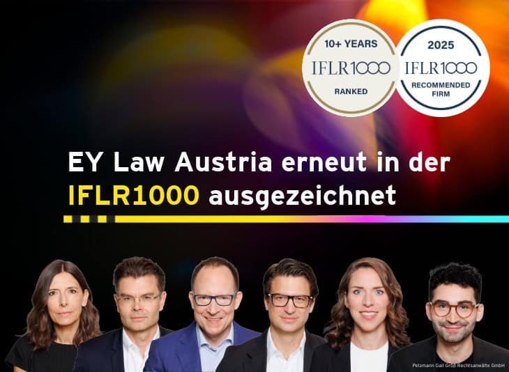 EY Law: Shape the future with confidence. #Award. IFLR1000 10+ years ranked. IFLR1000 2025 recommended firm. EY Law Austria erneut in der IFLR1000 ausgezeichnet. Porträtfotos von Helen Pelzmann, Partnerin, Mario Gall, Partner, Stephan Größ, Partner, Georg Perkowitsch, Partner, Julia Karl, Partnerin, und Martin Hanzl, Partner. Pelzmann Gall Größ Rechtsanwälte GmbH.